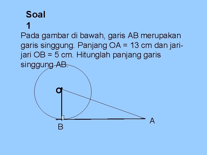 Soal 1 Pada gambar di bawah, garis AB merupakan garis singgung. Panjang OA =
