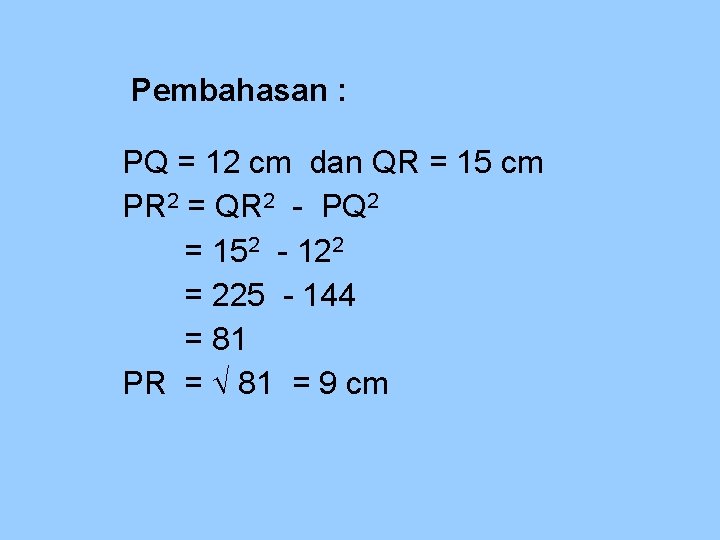 Pembahasan : PQ = 12 cm dan QR = 15 cm PR 2 =