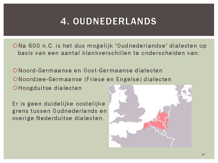 4. OUDNEDERLANDS Na 600 n. C. is het dus mogelijk 'Oudnederlandse' dialecten op basis