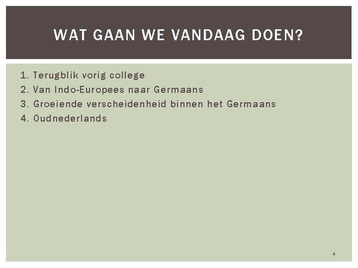 WAT GAAN WE VANDAAG DOEN? 1. 2. 3. 4. Terugblik vorig college Van Indo-Europees