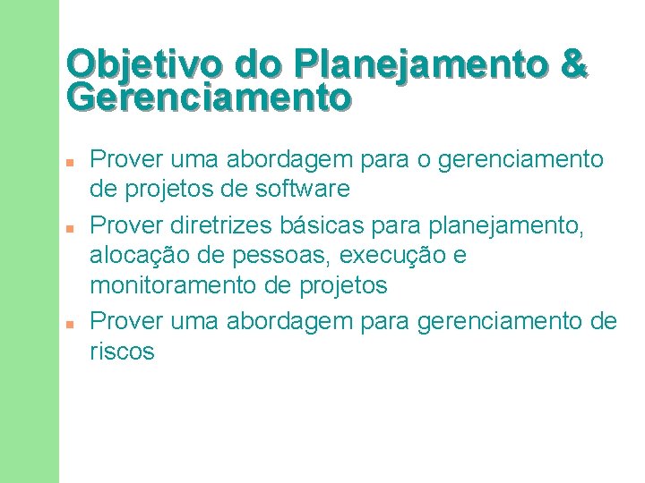 Objetivo do Planejamento & Gerenciamento n n n Prover uma abordagem para o gerenciamento