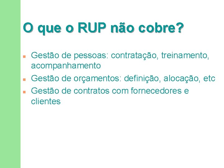 O que o RUP não cobre? n n n Gestão de pessoas: contratação, treinamento,