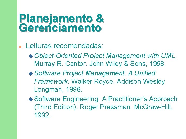 Planejamento & Gerenciamento n Leituras recomendadas: u Object-Oriented Project Management with UML. Murray R.