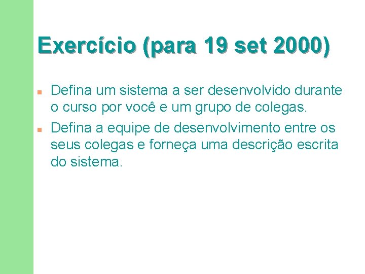 Exercício (para 19 set 2000) n n Defina um sistema a ser desenvolvido durante