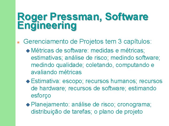 Roger Pressman, Software Engineering n Gerenciamento de Projetos tem 3 capítulos: u Métricas de