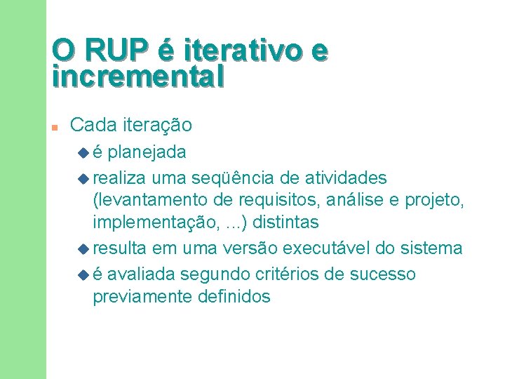 O RUP é iterativo e incremental n Cada iteração ué planejada u realiza uma
