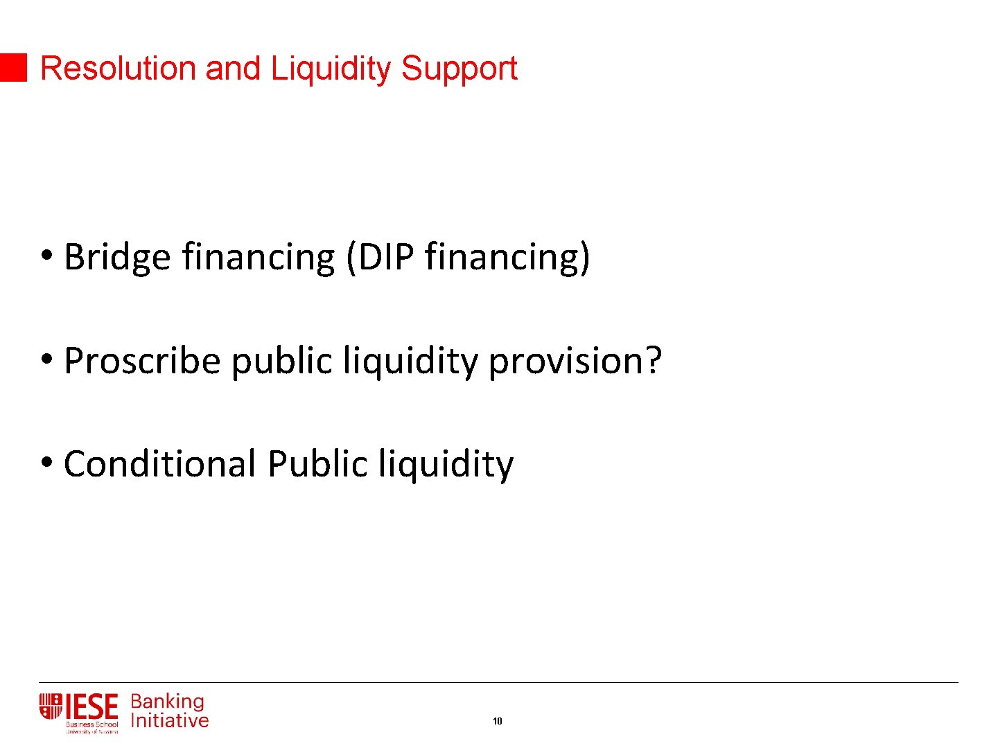 Resolution and Liquidity Support • Bridge financing (DIP financing) • Proscribe public liquidity provision?