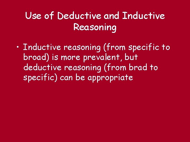 Use of Deductive and Inductive Reasoning • Inductive reasoning (from specific to broad) is