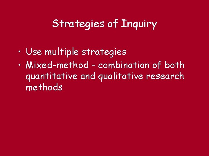 Strategies of Inquiry • Use multiple strategies • Mixed-method – combination of both quantitative