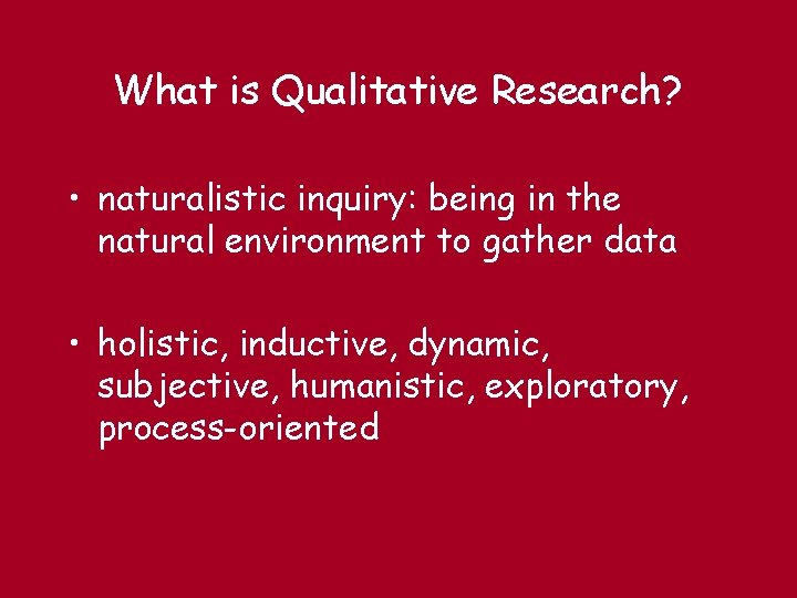 What is Qualitative Research? • naturalistic inquiry: being in the natural environment to gather