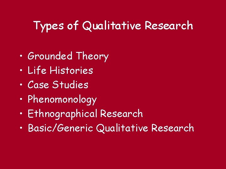 Types of Qualitative Research • • • Grounded Theory Life Histories Case Studies Phenomonology