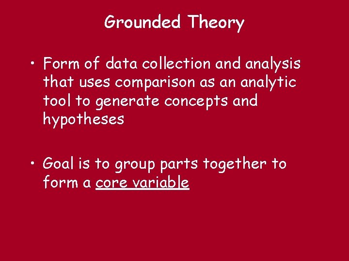 Grounded Theory • Form of data collection and analysis that uses comparison as an