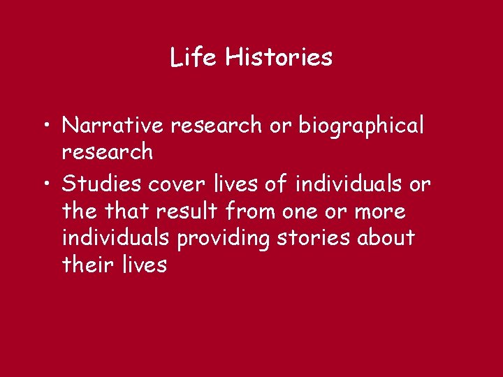 Life Histories • Narrative research or biographical research • Studies cover lives of individuals