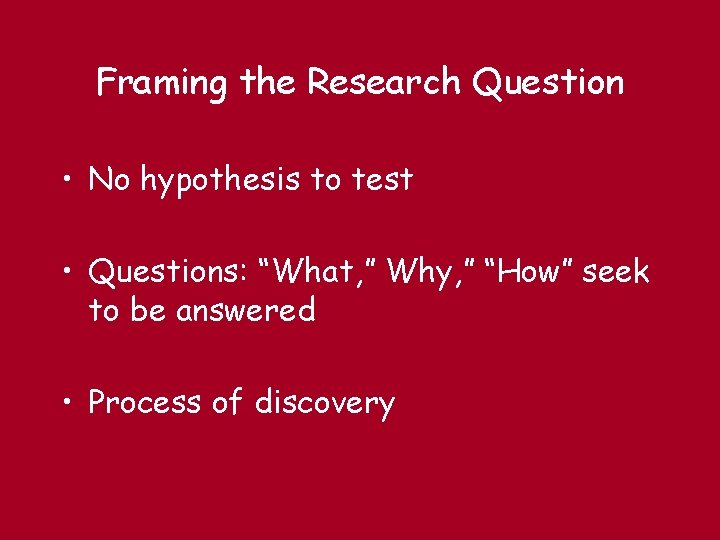 Framing the Research Question • No hypothesis to test • Questions: “What, ” Why,