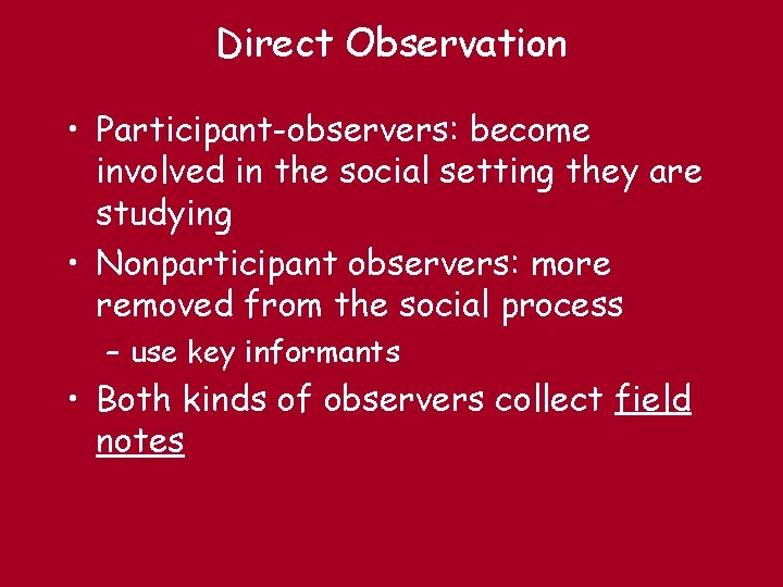 Direct Observation • Participant-observers: become involved in the social setting they are studying •