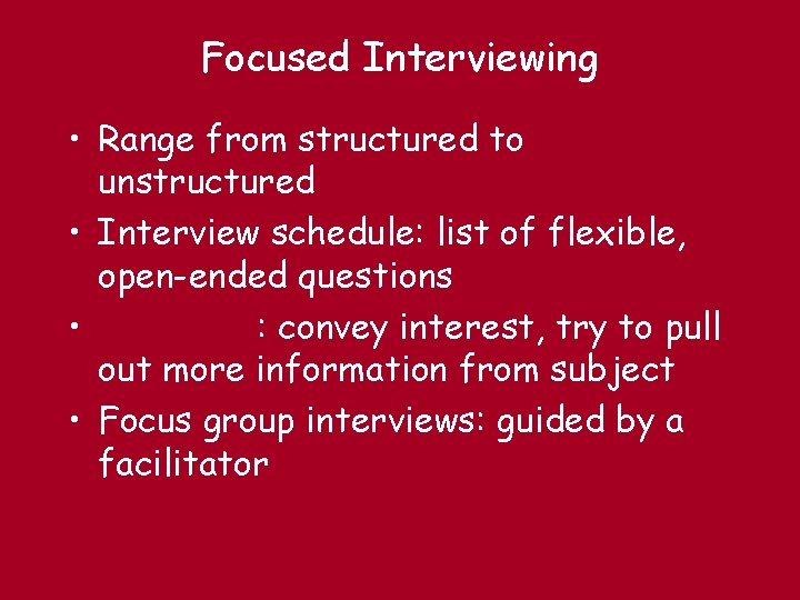 Focused Interviewing • Range from structured to unstructured • Interview schedule: list of flexible,