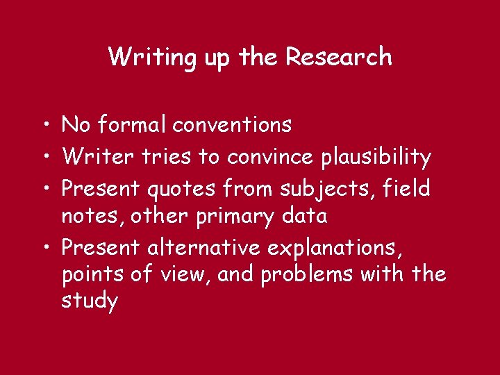 Writing up the Research • No formal conventions • Writer tries to convince plausibility