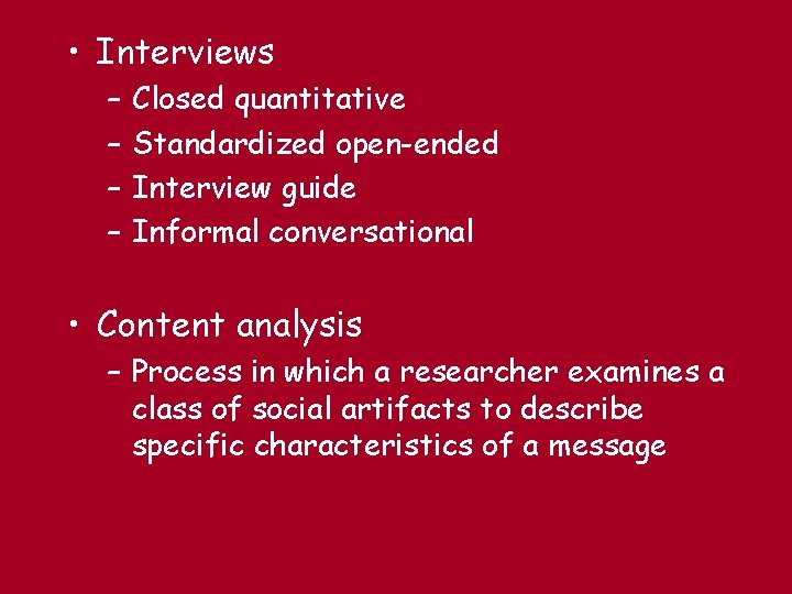  • Interviews – – Closed quantitative Standardized open-ended Interview guide Informal conversational •