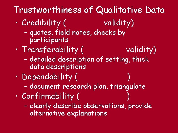 Trustworthiness of Qualitative Data • Credibility ( validity) – quotes, field notes, checks by