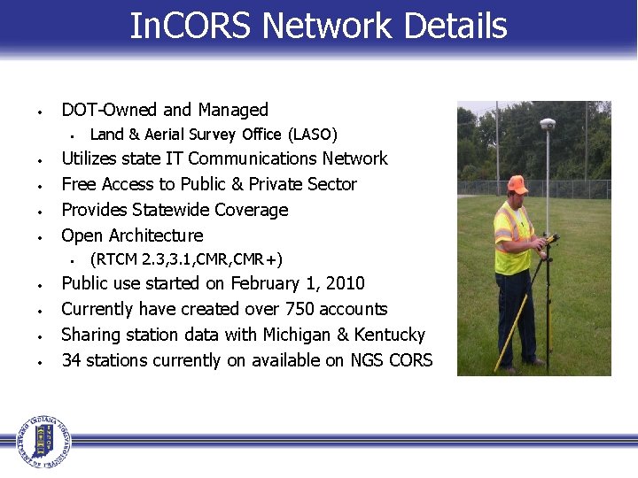In. CORS Network Details • DOT-Owned and Managed • • • Utilizes state IT In. CORS Network Details • DOT-Owned and Managed • • • Utilizes state IT