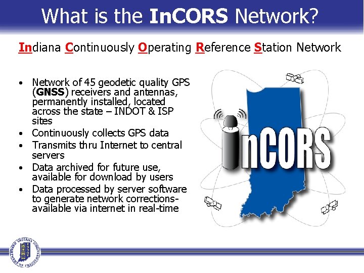 What is the In. CORS Network? Indiana Continuously Operating Reference Station Network • • What is the In. CORS Network? Indiana Continuously Operating Reference Station Network • •