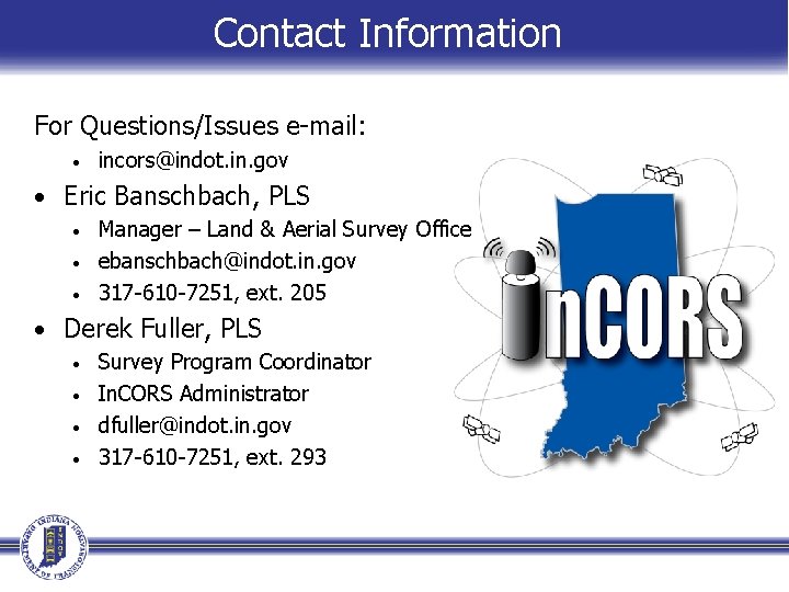 Contact Information For Questions/Issues e-mail: • incors@indot. in. gov • Eric Banschbach, PLS • Contact Information For Questions/Issues e-mail: • incors@indot. in. gov • Eric Banschbach, PLS •