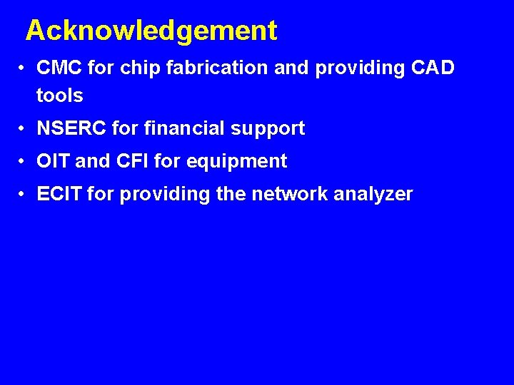 Acknowledgement • CMC for chip fabrication and providing CAD tools • NSERC for financial