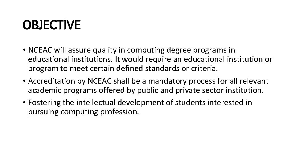 OBJECTIVE • NCEAC will assure quality in computing degree programs in educational institutions. It