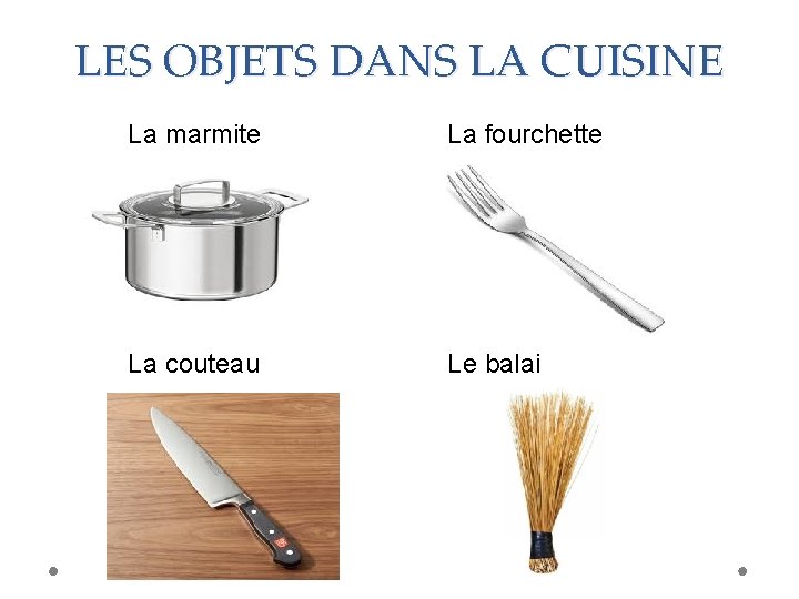 LES OBJETS DANS LA CUISINE La marmite La fourchette La couteau Le balai 