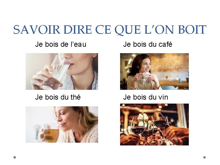 SAVOIR DIRE CE QUE L’ON BOIT Je bois de l’eau Je bois du café