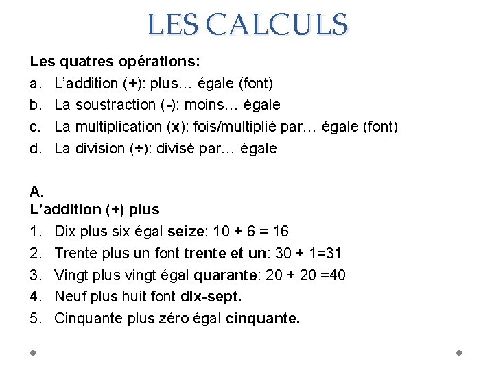 LES CALCULS Les quatres opérations: a. L’addition (+): plus… égale (font) b. La soustraction