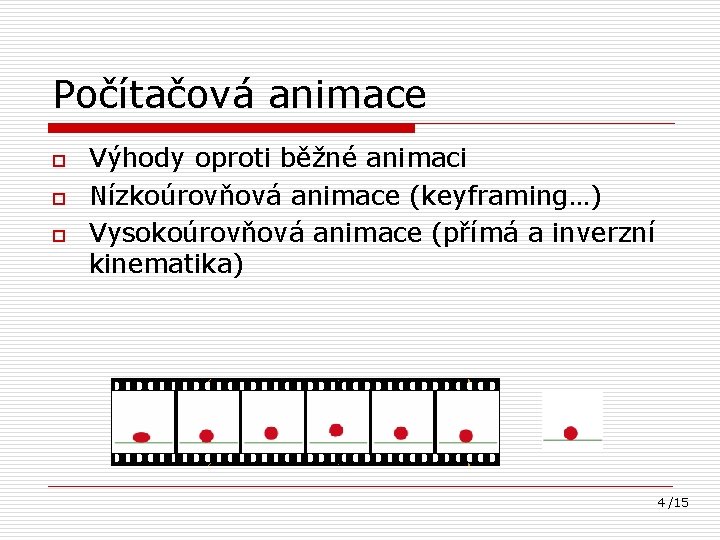 Počítačová animace o o o Výhody oproti běžné animaci Nízkoúrovňová animace (keyframing…) Vysokoúrovňová animace