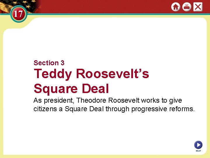 Section 3 Teddy Roosevelt’s Square Deal As president, Theodore Roosevelt works to give citizens