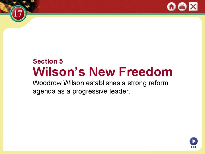 Section 5 Wilson’s New Freedom Woodrow Wilson establishes a strong reform agenda as a
