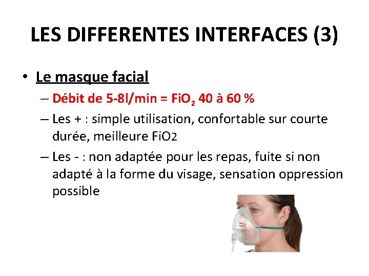 LES DIFFERENTES INTERFACES (3) • Le masque facial – Débit de 5 -8 l/min