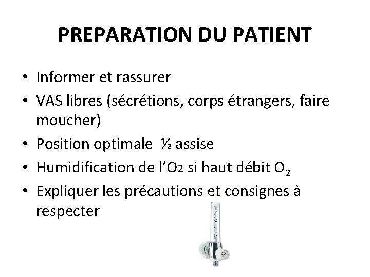 PREPARATION DU PATIENT • Informer et rassurer • VAS libres (sécrétions, corps étrangers, faire