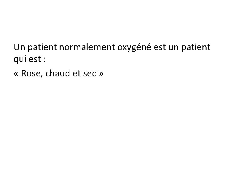 Un patient normalement oxygéné est un patient qui est : « Rose, chaud et