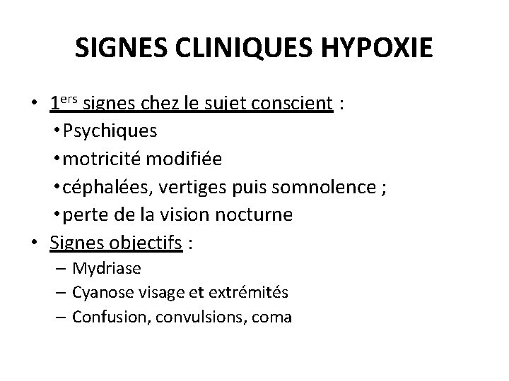 SIGNES CLINIQUES HYPOXIE • 1 ers signes chez le sujet conscient : • Psychiques