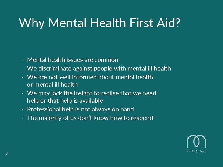 Why Mental Health First Aid? - Mental health issues are common - We discriminate Why Mental Health First Aid? - Mental health issues are common - We discriminate