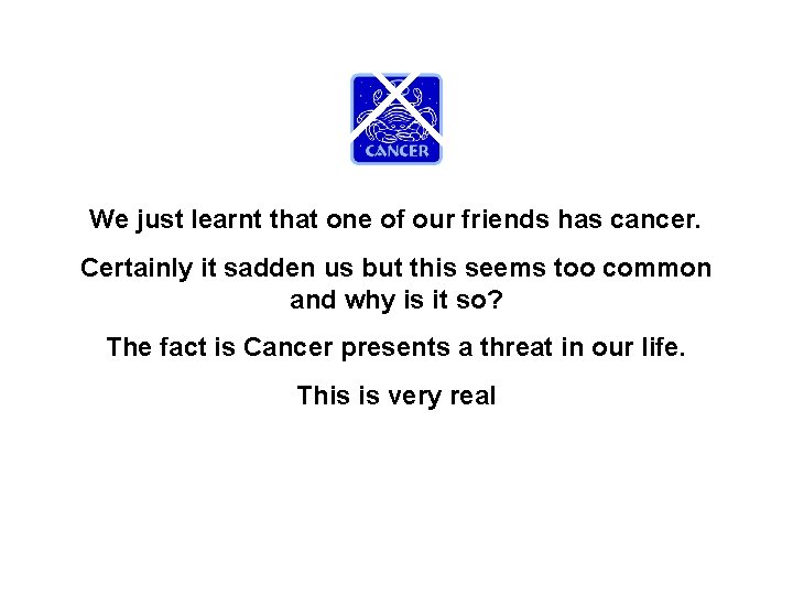 We just learnt that one of our friends has cancer. Certainly it sadden us