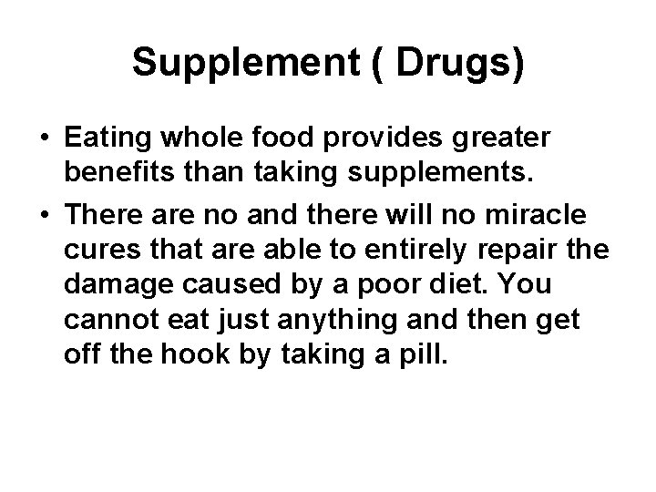 Supplement ( Drugs) • Eating whole food provides greater benefits than taking supplements. •