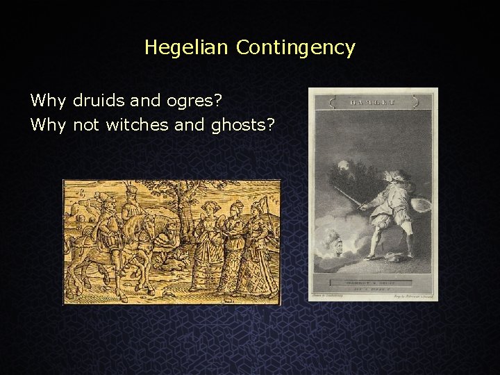 Hegelian Contingency Why druids and ogres? Why not witches and ghosts? 