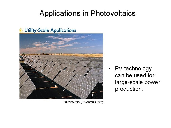 Applications in Photovoltaics • PV technology can be used for large-scale power production. 
