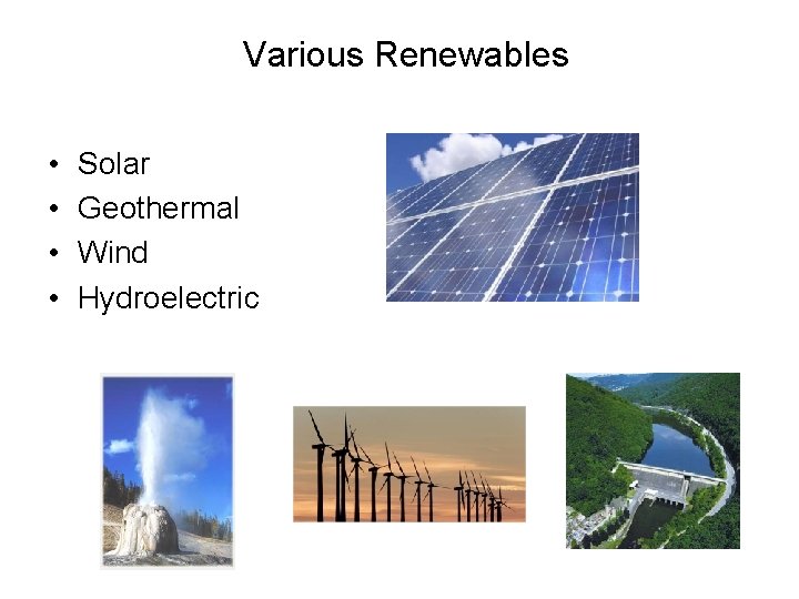 Various Renewables • • Solar Geothermal Wind Hydroelectric 