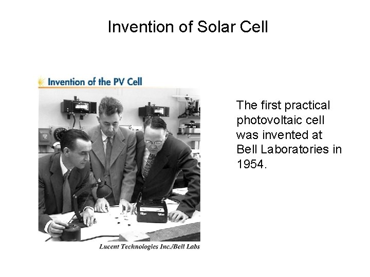 Invention of Solar Cell The first practical photovoltaic cell was invented at Bell Laboratories