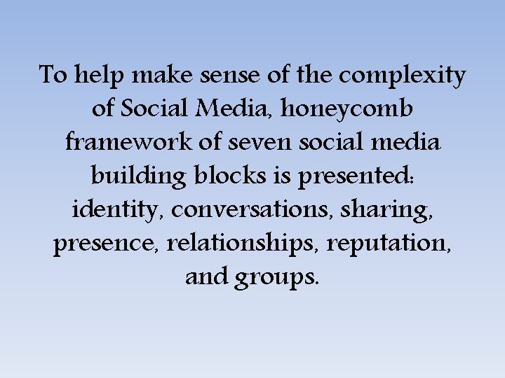 To help make sense of the complexity of Social Media, honeycomb framework of seven