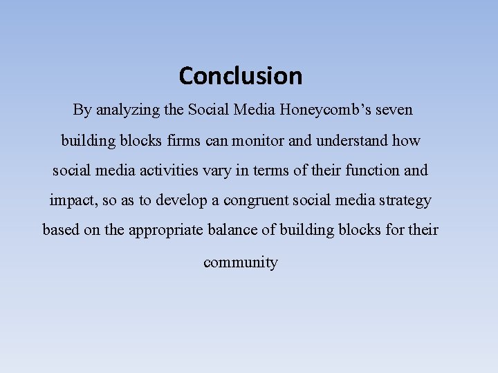 Conclusion By analyzing the Social Media Honeycomb’s seven building blocks firms can monitor and