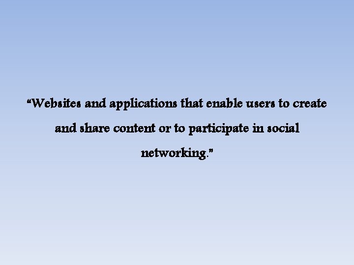 “Websites and applications that enable users to create and share content or to participate