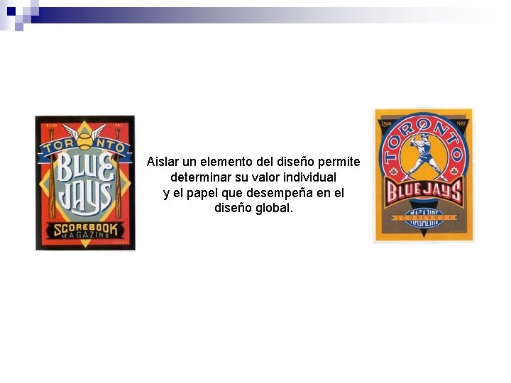 Aislar un elemento del diseño permite determinar su valor individual y el papel que