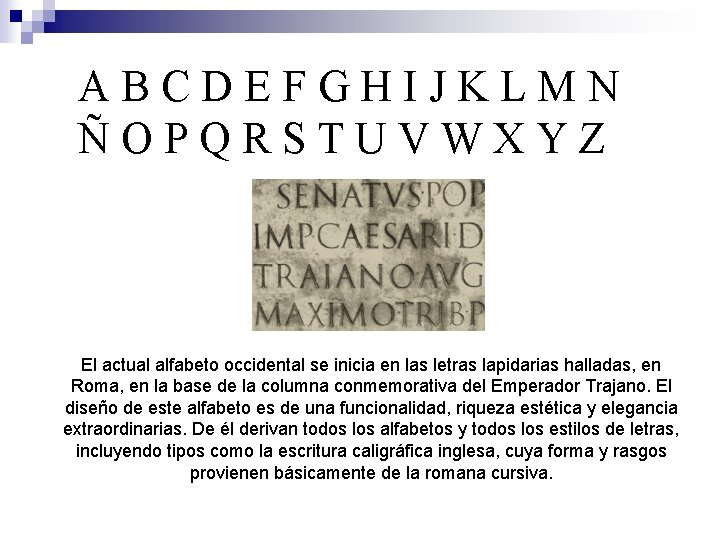 ABCDEFGHIJKLMN ÑOPQRSTUVWXYZ El actual alfabeto occidental se inicia en las letras lapidarias halladas, en